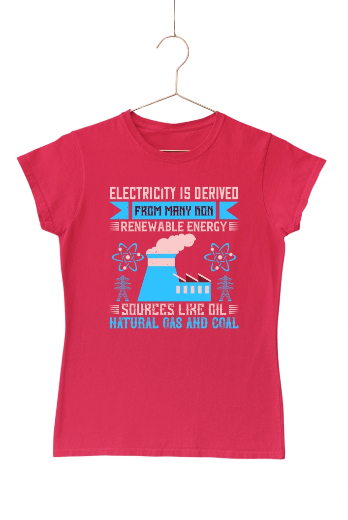 Electricity is Derived From many Non Renewable Energy Women's Tshirt