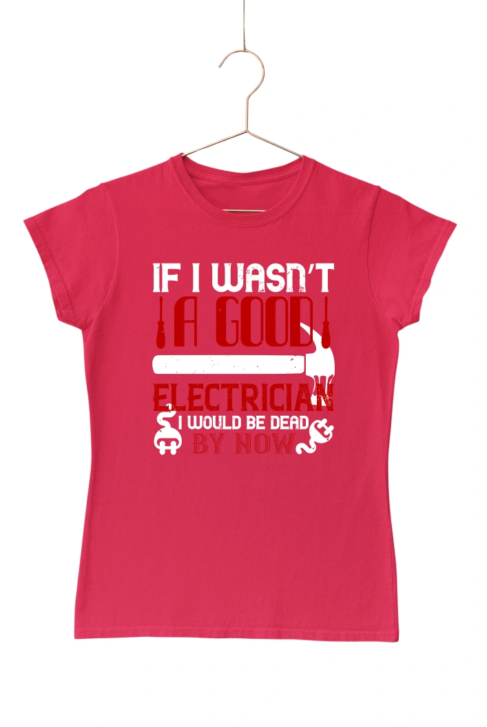 If I Wasn't a Good Electrician Women's Tshirt