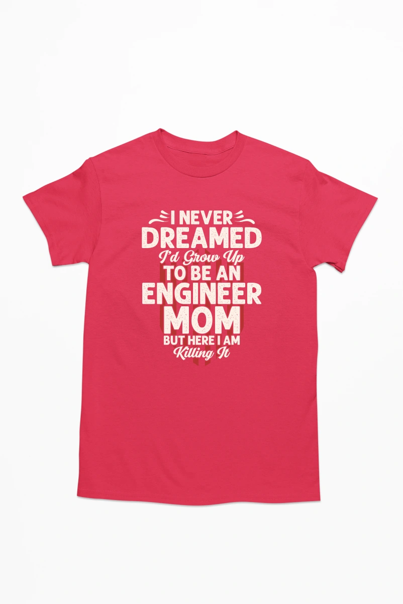 I Never Dreamed I'd Grow Up to Be an Engineer Mom But Here I Am Killing It Men's Tshirt (Red, S)