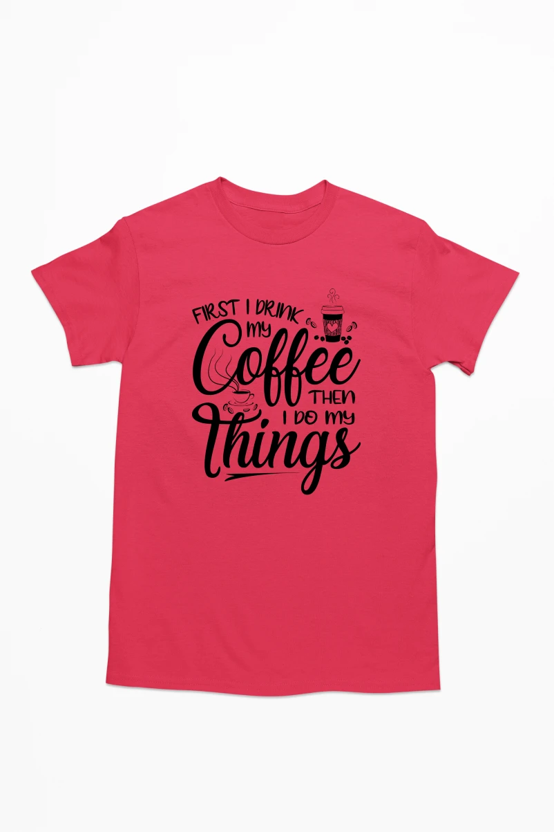 First I Drink My CoffeeThen I Do My Things Men's Tshirt