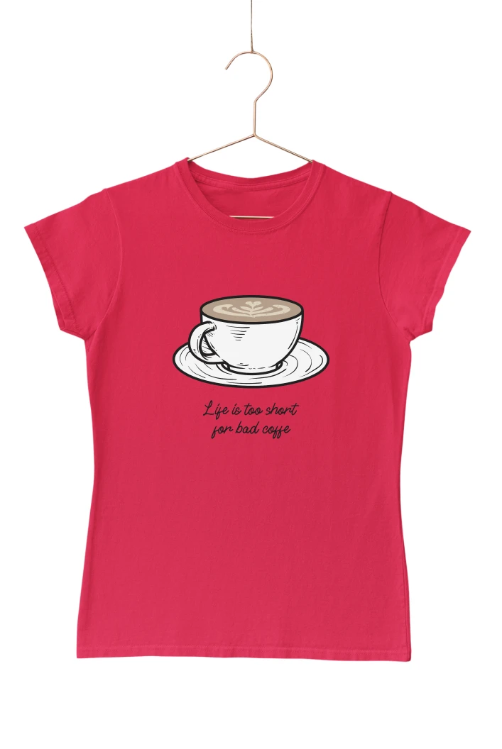 Life Is Too Short for Bad Coffee Women's Tshirt