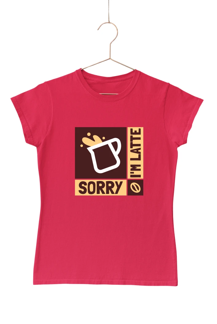 Sorry I'm Latte Women's Tshirt