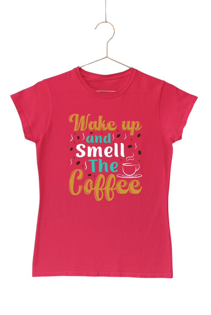 Wake Up and Smell the Coffee Women's Tshirt