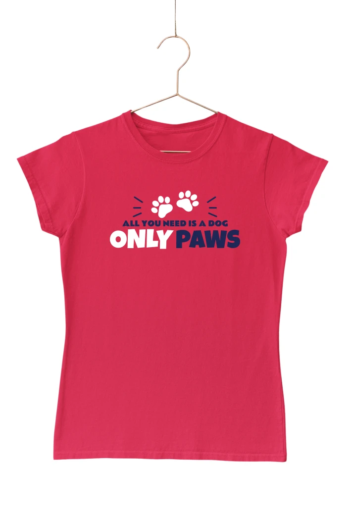 Only Paws All You Need is a Dog Women's Tshirt