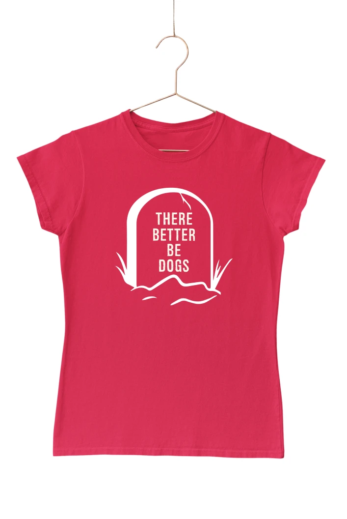 There Better Be Dogs Women's Tshirt