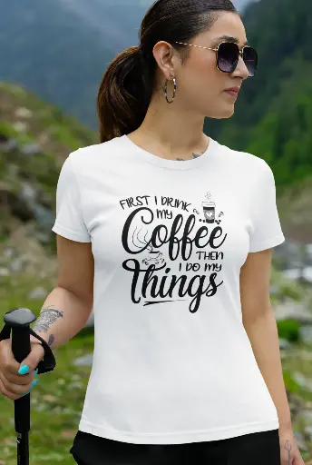 First I Drink My CoffeeThen I Do My Things Women's Tshirt
